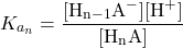 \[K_{a_n} = \frac{[\mathrm{H_{n-1}A^-}][\mathrm{H^+}]}{[\mathrm{H_nA}]}\]