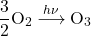 \begin{equation*}\mathrm{\frac{3}{2} O_2} \overset{h\nu}{\longrightarrow} \mathrm{O_3}\end{equation*}