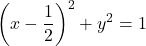 \[\left(x - \frac{1}{2}\right)^2 + y^2 = 1\]