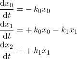 \begin{align*}\frac{\mathrm{d}x_0}{\mathrm{d}t} =& - k_0 x_0 \\\frac{\mathrm{d}x_1}{\mathrm{d}t} =& + k_0 x_0 - k_1 x_1 \\\frac{\mathrm{d}x_2}{\mathrm{d}t} =& + k_1 x_1\end{align*}