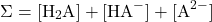 \[\Sigma = [\mathrm{H_2A}] + [\mathrm{HA^-}] + [\mathrm{A^{2-}}]\]