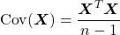 \[\mathrm{Cov}(\boldsymbol{X}) = \frac{\boldsymbol{X}^T\boldsymbol{X}}{n-1}\]