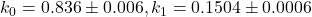 k_0 =  0.836 \pm 0.006, k_1 = 0.1504 \pm 0.0006